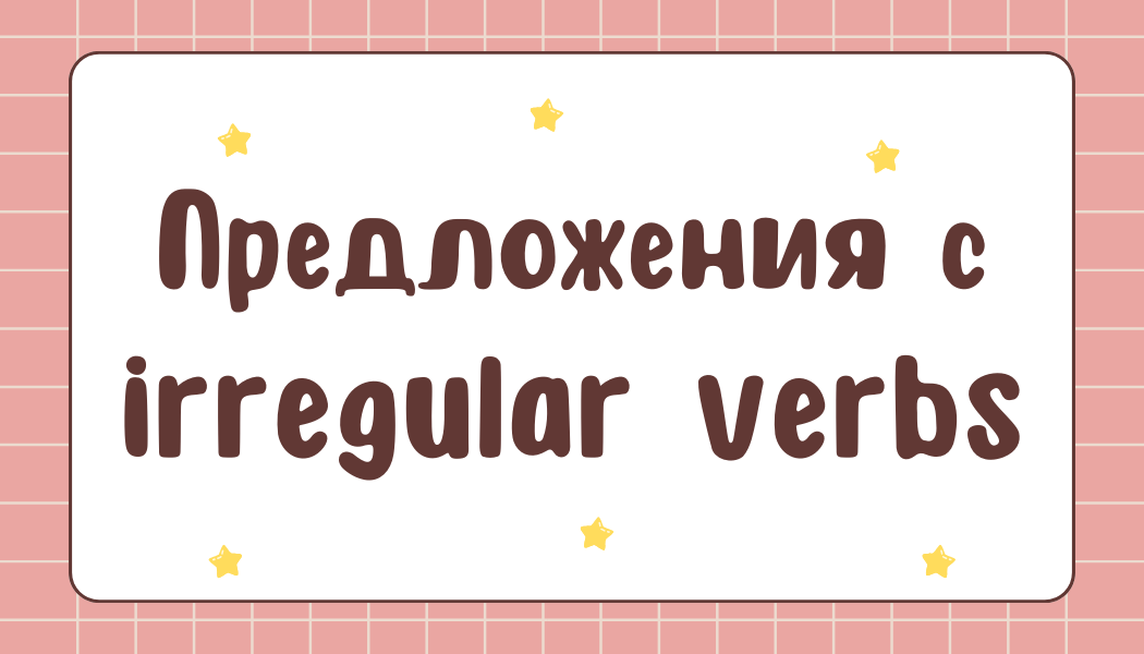 Примеры с неправильными глаголами
